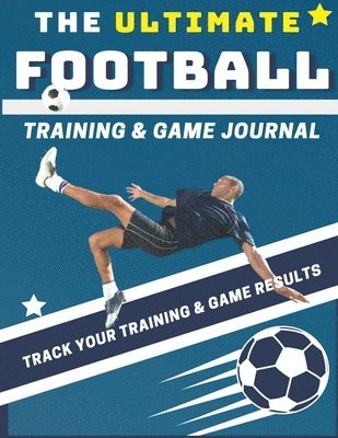 The Ultimate Football Training and Game Journal 1