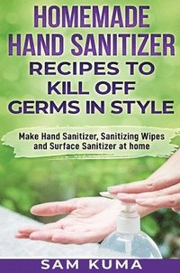 bokomslag Homemade Hand Sanitizer Recipes to Kill Off Germs in Style