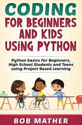 Bob Mather - Coding for Beginners and Kids Using Python, Inbunden