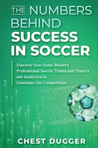 bokomslag The Numbers Behind Success in Soccer