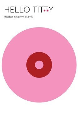 Martha Ackroyd Curtis - Hello Titty, Inbunden