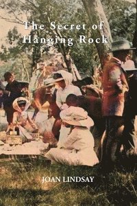 bokomslag The Secret of Hanging Rock: With Commentaries by John Taylor, Yvonne Rousseau and Mudrooroo