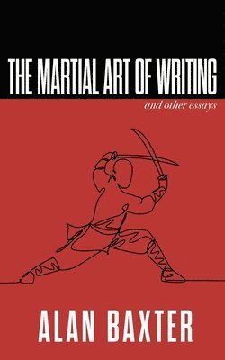 Alan Baxter - Martial Art of Writing & Other Essays, Häftad
