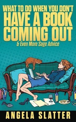 Angela Slatter - What To Do When You Don't Have A Book Coming Out & Even More Sage Advice, Häftad