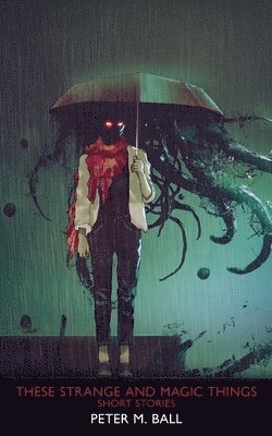 Peter M Ball - These Strange & Magic Things, Häftad