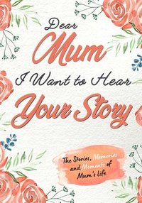 bokomslag Dear Mum. I Want To Hear Your Story