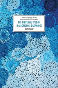 bokomslag The Universal Wisdom in Aboriginal Dreamings