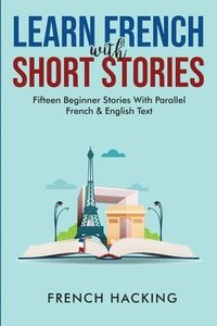 bokomslag Learn French With Short Stories - Fifteen Beginner Stories With Parallel French And English Text