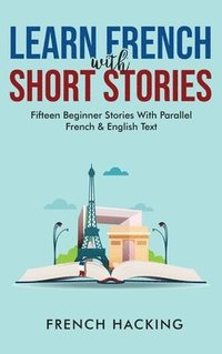 bokomslag Learn French With Short Stories - Fifteen Beginner Stories With Parallel French and English Text