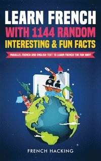 bokomslag Learn French with 1144 Random Interesting and Fun Facts! - Parallel French and English Text to Learn French the Fun Way