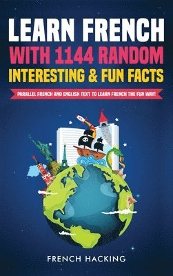 French Hacking - Learn French with 1144 Random Interesting and Fun Facts! - Parallel French and English Text to Learn French the Fun Way, Inbunden