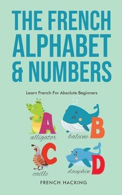 French Hacking - French Alphabet & Numbers - Learn French For Absolute Beginners, Inbunden