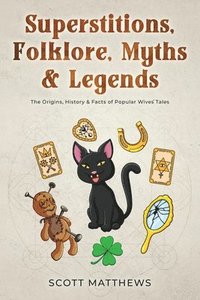 bokomslag Superstitions, Folklore, Myths & Legends - The Origins, History & Facts of Popular Wives' Tales