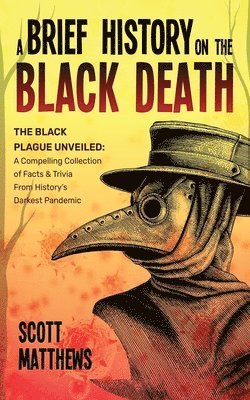 Scott Matthews - Brief History On The Black Death - The Black Plague Unveiled, Häftad