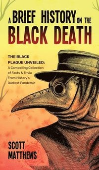 bokomslag Brief History On The Black Death - The Black Plague Unveiled