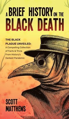 bokomslag Brief History On The Black Death - The Black Plague Unveiled