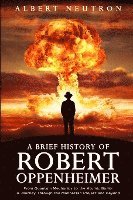 bokomslag Brief History of Robert Oppenheimer - From Quantum Mechanics to the Atomic Bomb