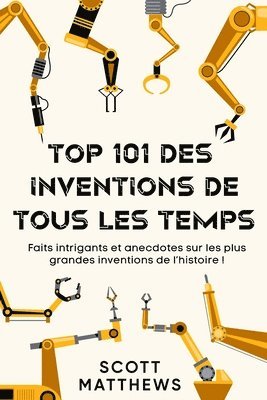 Scott Matthews - Top 101 des Inventions de Tous les Temps ! - Faits intrigants et anecdotes sur les plus grandes inventions de l'histoire !, Häftad