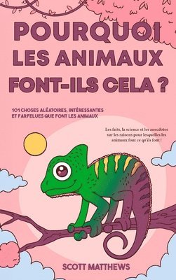 bokomslag Pourquoi les animaux font-ils cela ? - 101 Choses alatoires, intressantes et farfelues que font les animaux - Les faits, la science et les anecdotes sur les raisons pour lesquelles les animaux