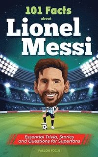 bokomslag 101 Facts About Lionel Messi - Essential Trivia, Stories, and Questions for Super Fans