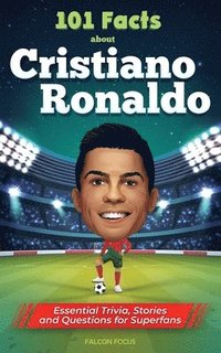 bokomslag 101 Facts About Cristiano Ronaldo - Essential Trivia, Stories, and Questions for Super Fans