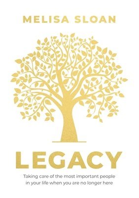 Melisa Sloan - Legacy: Taking care of the most important people in your life when you are no longer there, Häftad