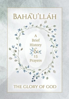 Bah'u'llh - The Glory of God - A Brief History & 15 Prayers 1