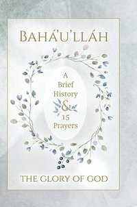 bokomslag Bah'u'llh - The Glory of God - A Brief History & 15 Prayers