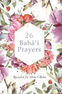 bokomslag 26 Bah' Prayers by Abdu'l-Baha (Illustrated Bahai Prayer Book)
