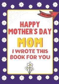 bokomslag Happy Mother's Day Mom - I Wrote This Book For You
