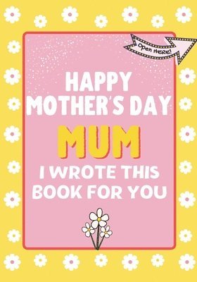 bokomslag Happy Mother's Day Mum - I Wrote This Book For You