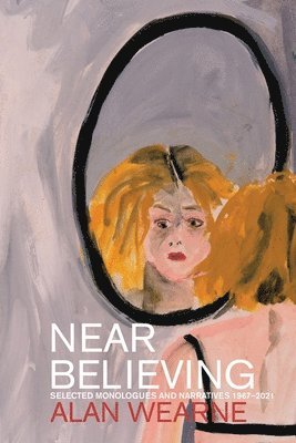 bokomslag Near Believing: Selected Monologues and Narratives 1967-2021