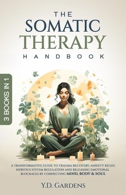 bokomslag The Somatic Therapy Handbook: A Transformative Guide to Trauma Recovery, Anxiety Relief, Nervous System Regulation and Releasing Emotional Blockages