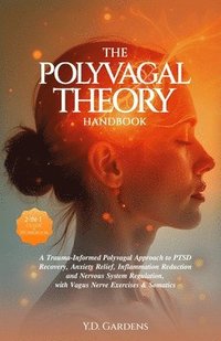 bokomslag The Polyvagal Theory Handbook: A Trauma-Informed Polyvagal Approach to PTSD Recovery, Anxiety Relief, Inflammation Reduction and Nervous System Regul