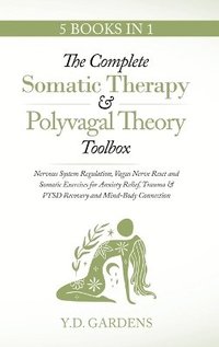 bokomslag The Complete Somatic Therapy & Polyvagal Theory Toolbox - Nervous System Regulation, Vagus Nerve Reset and Somatic Exercises for Anxiety Relief, Trauma & PTSD Recovery and Mind-Body Connection