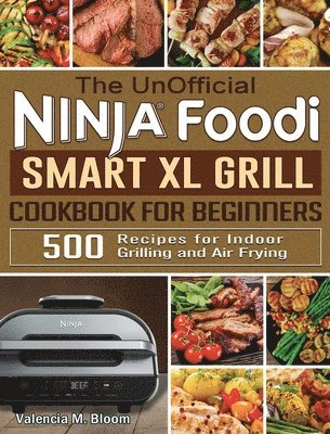 The UnOfficial Ninja Foodi Smart XL Grill Cookbook for Beginners 1