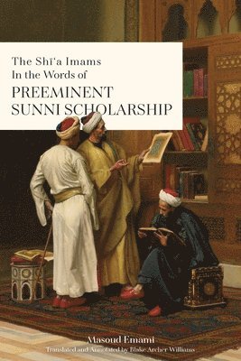 Masoud Emami - Shī'a Imams in the words of Preeminent Sunni Scholarship, Häftad