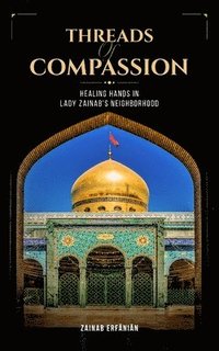 bokomslag Threads of Compassion- Healing Hands in Lady Zainab's Neighborhood