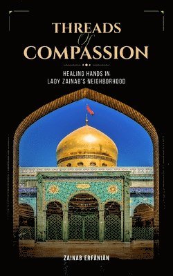 bokomslag Threads of Compassion- Healing Hands in Lady Zainab's Neighborhood