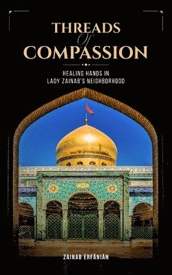 bokomslag Threads of Compassion- Healing Hands in Lady Zainab's Neighborhood