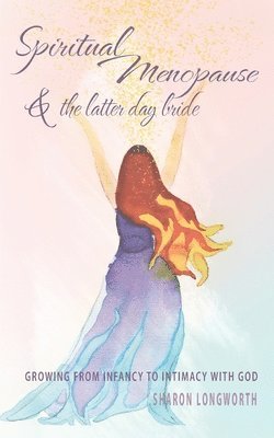 Sharon Longworth - Spiritual Menopause and the Latter-Day Bride, Häftad