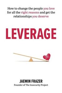 bokomslag Leverage: How to change the people you love for all the right reasons and get the relationships you deserve