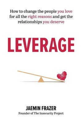 bokomslag Leverage: How to change the people you love for all the right reasons and get the relationships you deserve