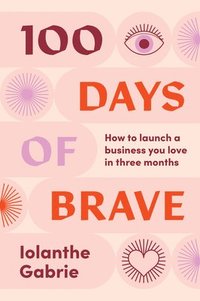 bokomslag 100 Days of Brave: How to Launch a Business You Love in Three Months
