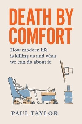 Paul Taylor - Death by Comfort: How Modern Life Is Killing Us and What We Can Do about It, Häftad