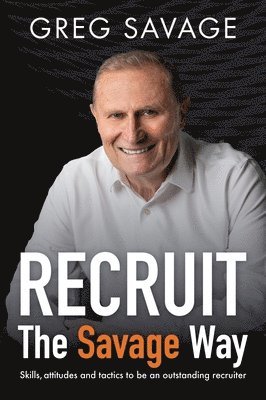 Greg Savage - Recruit - The Savage Way: Skills, Attitudes and Tactics to Be an Outstanding Recruiter, Häftad