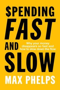 bokomslag Spending Fast and Slow: Why Your Money Disappears So Fast and How to Slow Down the Flow