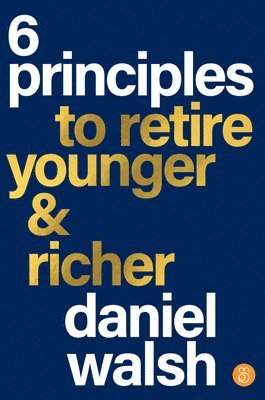 Daniel Walsh - 6 Principles to Retire Younger & Richer, Häftad