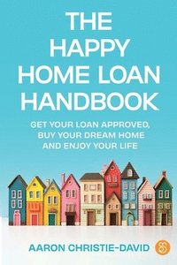 bokomslag The Happy Home Loan Handbook: Get your loan approved, buy your dream home and enjoy your life