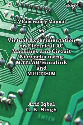 bokomslag A Laboratory Manual on Virtual Experimentation on Electrical AC Machines and Circuit Networks using MATLAB/Simulink and MULTISIM